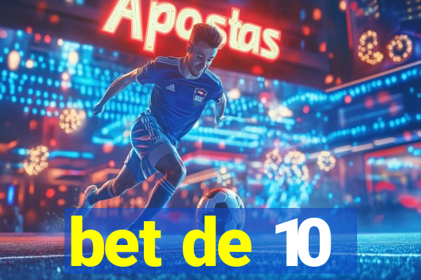 bet de 10